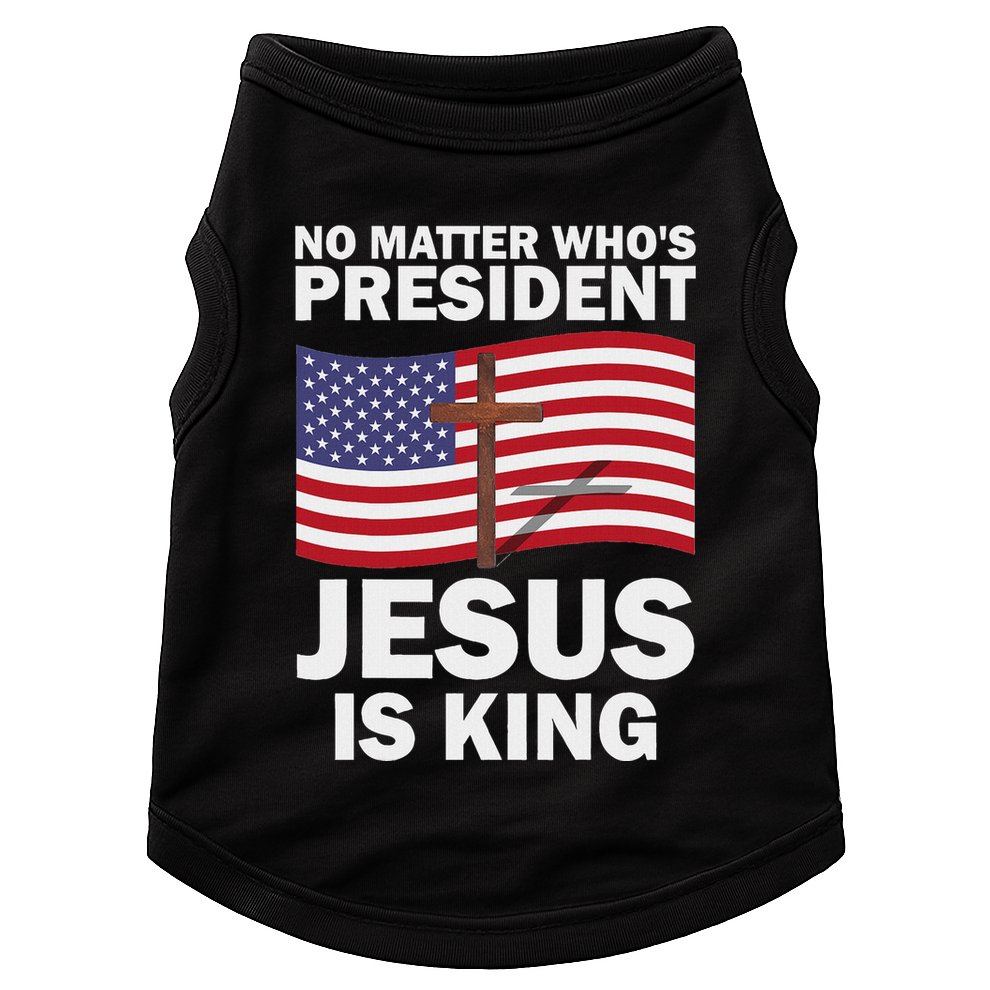 No Matter WhoS President Jesus Is King Doggie Tank