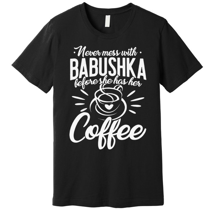 Never Mess With Babushka Coffee Russian Grandma Mother's Day Premium T-Shirt