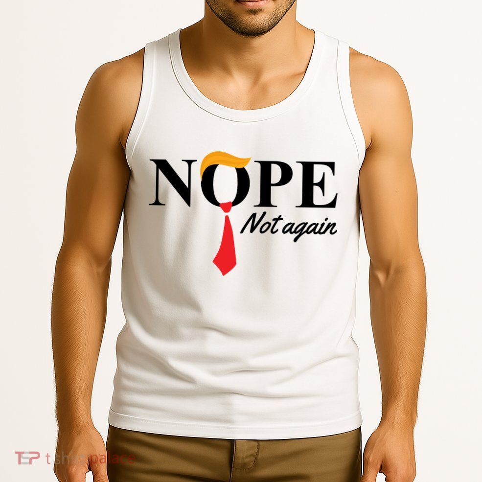 Nope Not Again Donald Trump Funny Tank Top