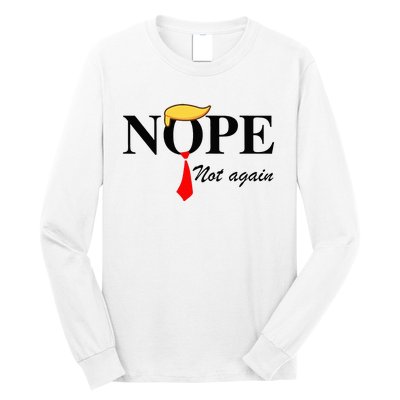 Nope Not Again Funny Trump Apparel Nope Not Again Trump Long Sleeve Shirt