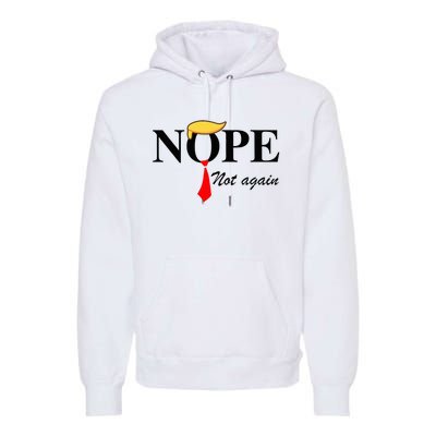 Nope Not Again Funny Trump Apparel Nope Not Again Trump Premium Hoodie