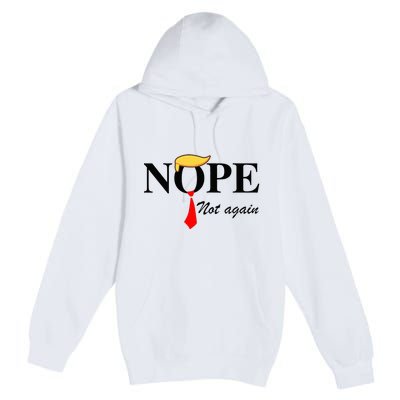 Nope Not Again Funny Trump Apparel Nope Not Again Trump Premium Pullover Hoodie