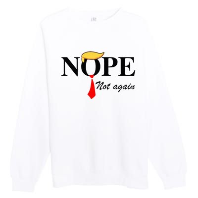 Nope Not Again Funny Trump Apparel Nope Not Again Trump Premium Crewneck Sweatshirt