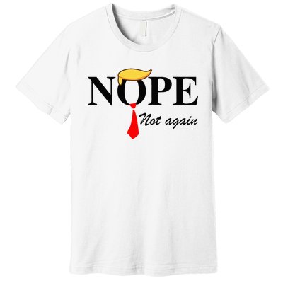 Nope Not Again Funny Trump Apparel Nope Not Again Trump Premium T-Shirt