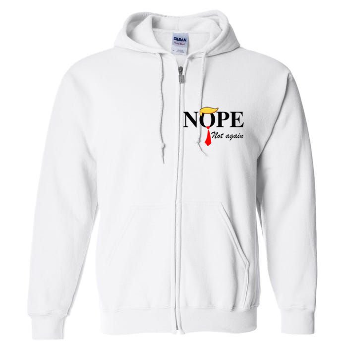 Nope Not Again Funny Trump Apparel Nope Not Again Trump Full Zip Hoodie