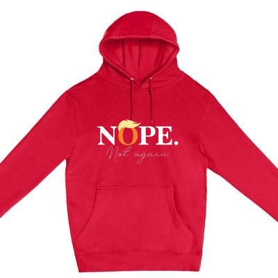 Nope Not Again Funny Trump Apparel Premium Pullover Hoodie