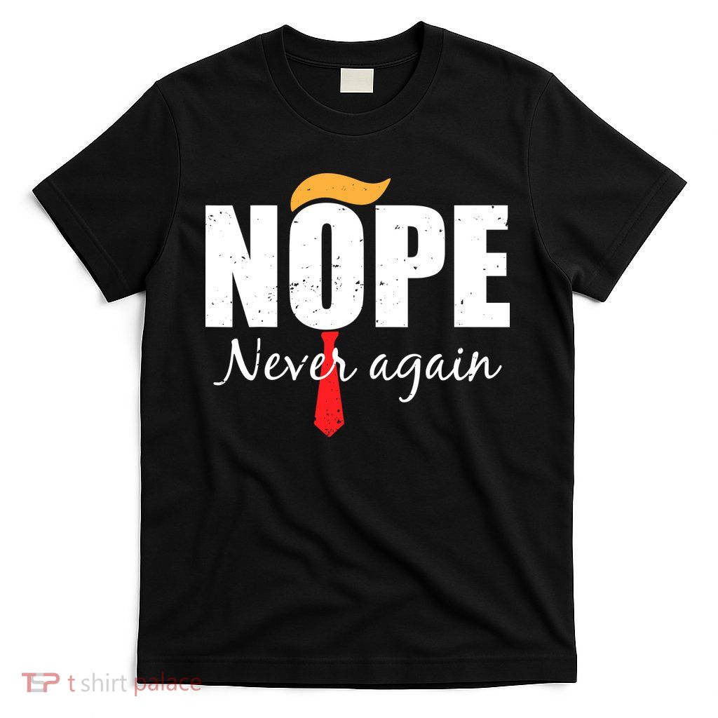 Nope Never Again Funny Trump Hair T-Shirt