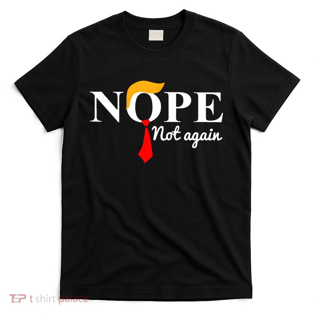 Nope Not Again Funny Trump T-Shirt