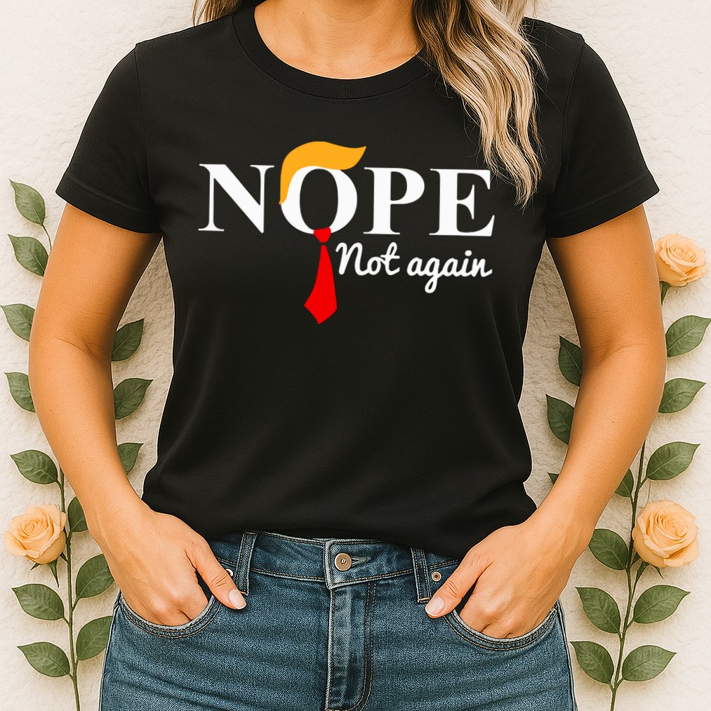 Nope Not Again Funny Trump Womens T-Shirt