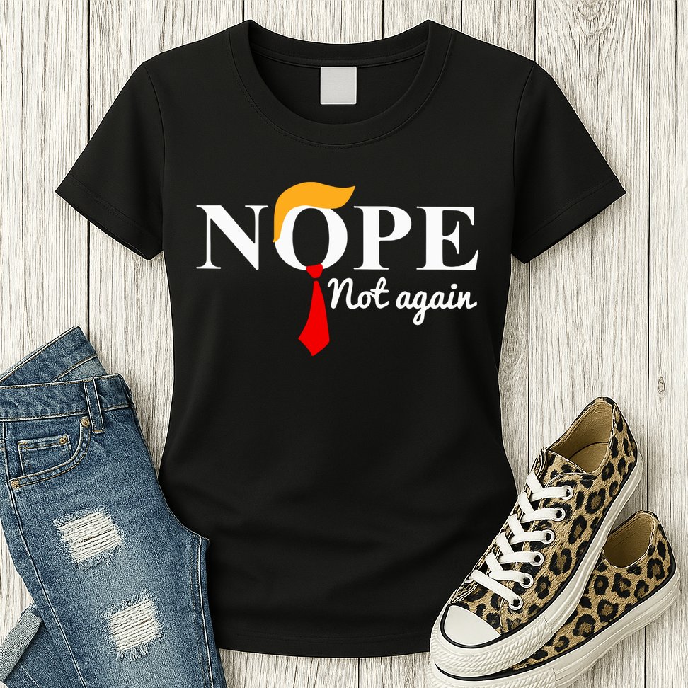 Nope Not Again Funny Trump Womens T-Shirt