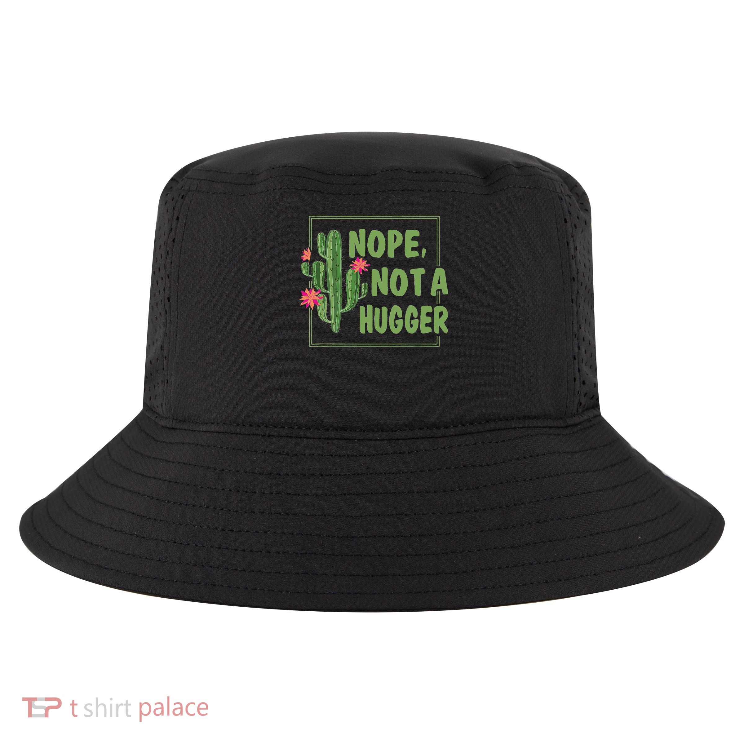 Nope Not A Hugger Funny Cactus Lovers Girl Women Sarcasm Cool Comfort Performance Bucket Hat