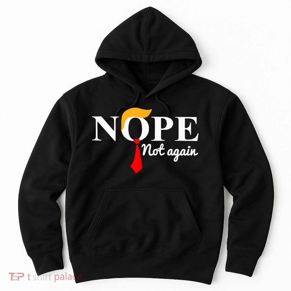 Nope Not Again Funny Trump Hoodie