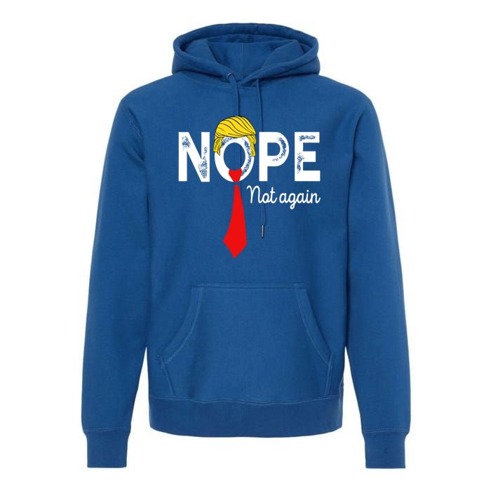 NOPE Not Again Funny Sarcastic Trump Statement USA Humor USA Premium Hoodie