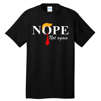 Nope Not Again Funny Trump Apparel Nope Not Again Trump Tall T-Shirt