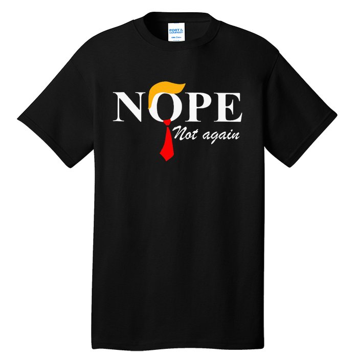 Nope Not Again Funny Trump Apparel Nope Not Again Trump Tall T-Shirt