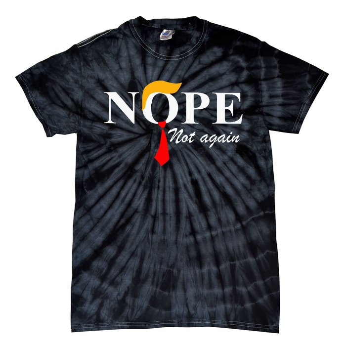 Nope Not Again Funny Trump Apparel Nope Not Again Trump Tie-Dye T-Shirt