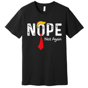 Nope Not Again Funny Sarcastic Trump Statement Usa Humor Usa Premium T-Shirt