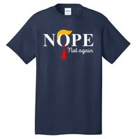 Nope Not Again Funny Trump Apparel Nope Not Again Trump Tall T-Shirt