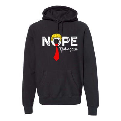 Nope Not Again Funny Trump Apparel Nope Not Again Trump Premium Hoodie