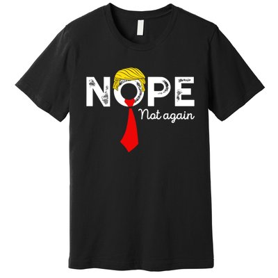 Nope Not Again Funny Trump Apparel Nope Not Again Trump Premium T-Shirt