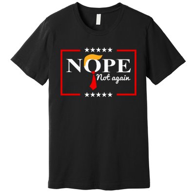 Nope Not Again Funny Trump Saying Quote Anti Trump Premium T-Shirt