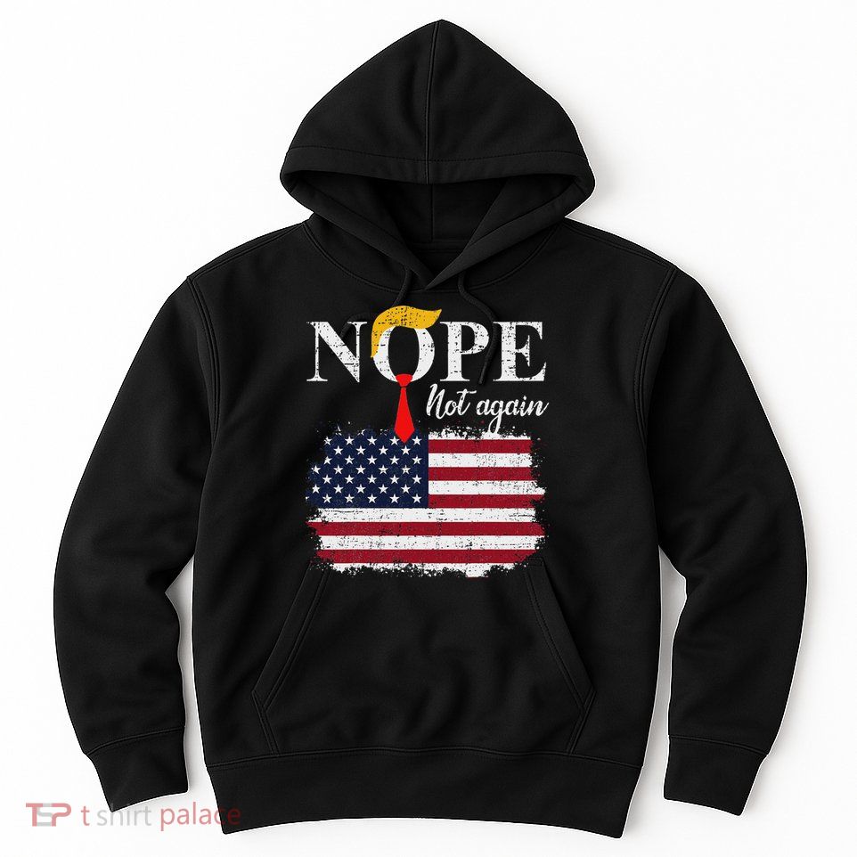 Nope Not Again Funny Trump Hoodie