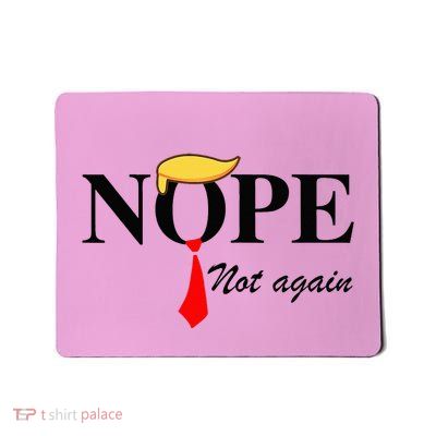 Nope Not Again Funny Trump Apparel Nope Not Again Trump Mousepad