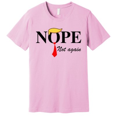 Nope Not Again Funny Trump Apparel Nope Not Again Trump Premium T-Shirt