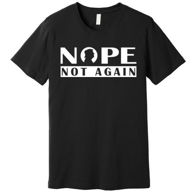 Nope Not Again Funny Trump Political Graphic Design Premium T-Shirt