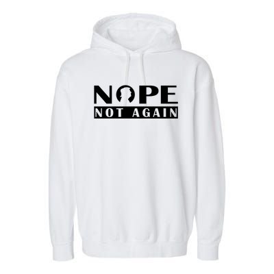 Nope Not Again Funny Trump Political Graphic Design Garment-Dyed Fleece Hoodie