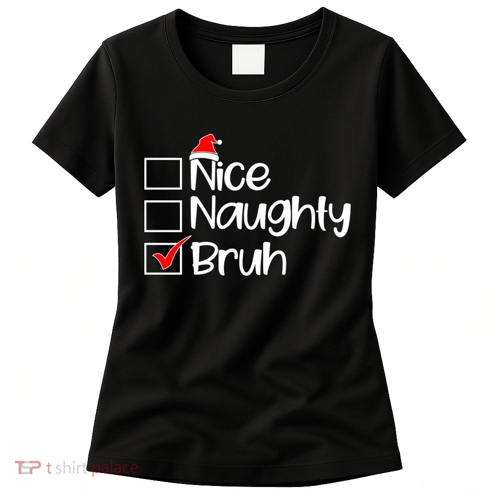 Nice Naughty Bruh Christmas Womens T-Shirt