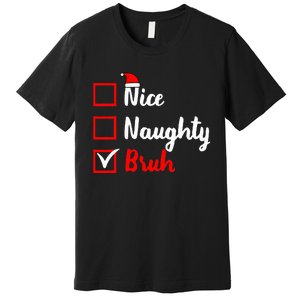 Nice Naughty Bruh Funny Matching Christmas List Santa Claus Premium T-Shirt