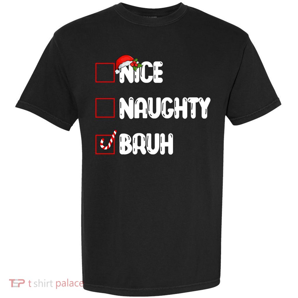 Nice Naughty Bruh Santa Checklist Funny Garment-Dyed Heavyweight T-Shirt