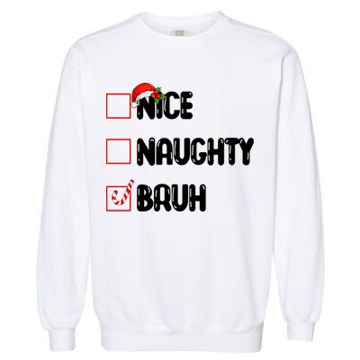 Nice Naughty Bruh Santa Checklist Funny Garment-Dyed Sweatshirt
