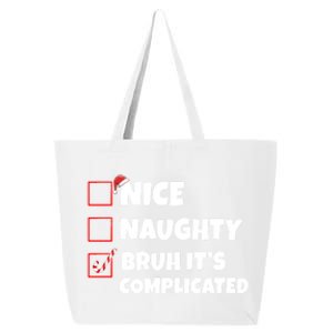 Nice Naughty Bruh ItS Complicated Xmas Santa List Funny Gift 25L Jumbo Tote