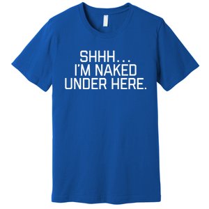 National Nude Day I’m Naked Under Here Funny Cute Joke Cool Gift Premium T-Shirt