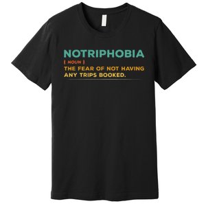 Notriphobia Noun Definition Funny Adventure Travel Lover Premium T-Shirt