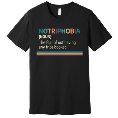 Notriphobia Noun Definition Funny Adventure Travel Lover Premium T-Shirt