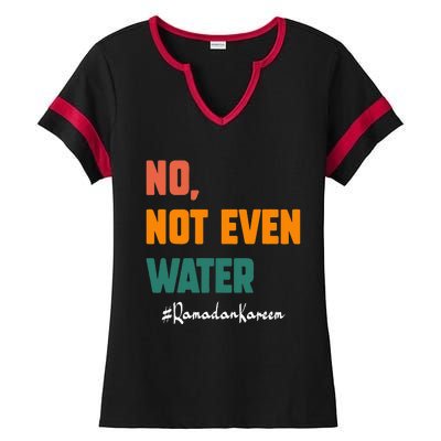 No Not Even Water Ramadan Kareem On Muslims Ramadan Fasting Ladies Halftime Notch Neck Tee