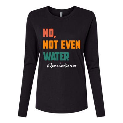 No Not Even Water Ramadan Kareem On Muslims Ramadan Fasting Womens Cotton Relaxed Long Sleeve T-Shirt