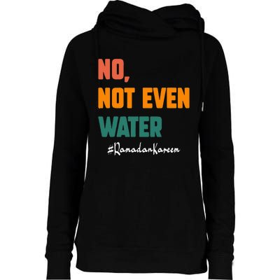 No Not Even Water Ramadan Kareem On Muslims Ramadan Fasting Womens Funnel Neck Pullover Hood