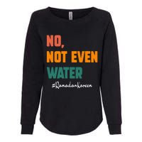 No Not Even Water Ramadan Kareem On Muslims Ramadan Fasting Womens California Wash Sweatshirt