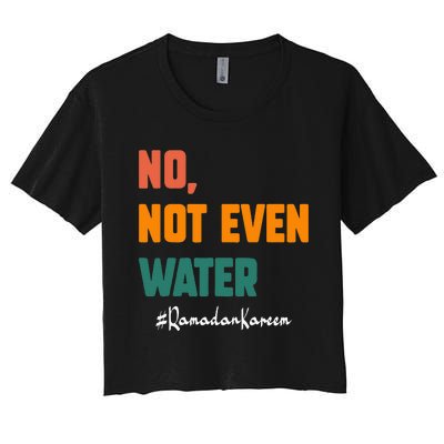 No Not Even Water Ramadan Kareem On Muslims Ramadan Fasting Women's Crop Top Tee