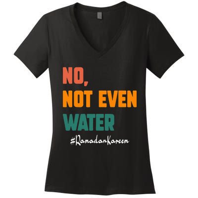 No Not Even Water Ramadan Kareem On Muslims Ramadan Fasting Women's V-Neck T-Shirt