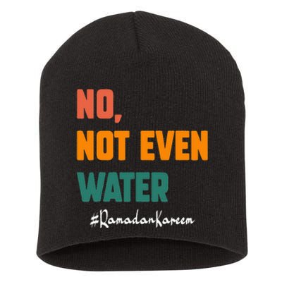 No Not Even Water Ramadan Kareem On Muslims Ramadan Fasting Short Acrylic Beanie