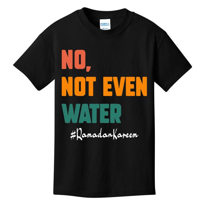 No Not Even Water Ramadan Kareem On Muslims Ramadan Fasting Kids T-Shirt