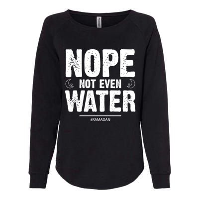 Nope Not Even Water Cute Gift Fasting Muslim Ramadan Kareem 2022 Gift Womens California Wash Sweatshirt