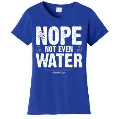 Nope Not Even Water Cute Gift Fasting Muslim Ramadan Kareem 2022 Gift Women's T-Shirt