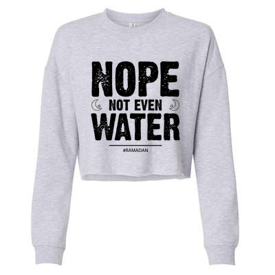 Nope Not Even Water Cute Gift Fasting Muslim Ramadan Kareem 2022 Gift Cropped Pullover Crew