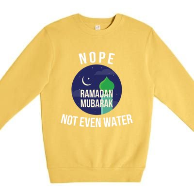 Nope Not Even Water For Muslim Funny Ramadan Gift Premium Crewneck Sweatshirt